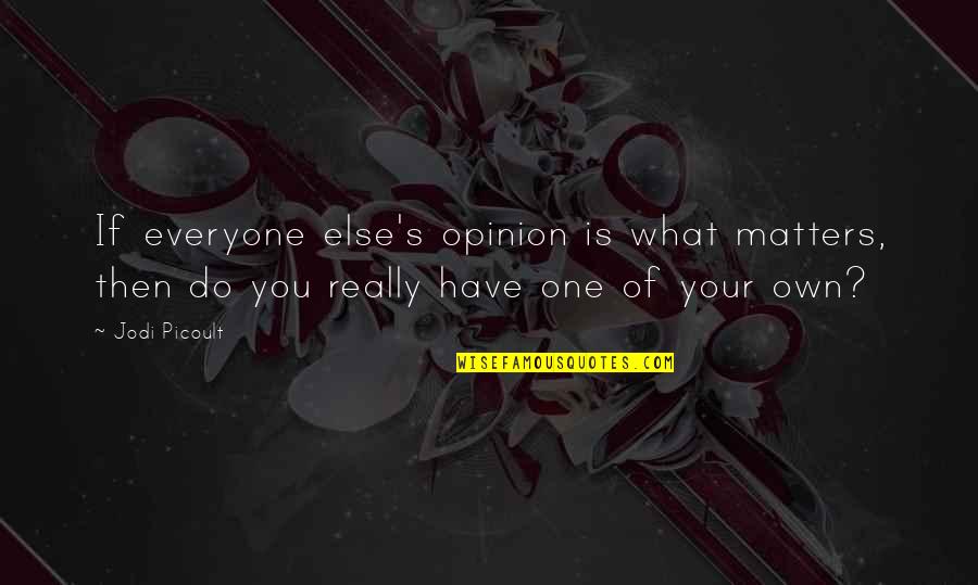 No One Else Matters Quotes By Jodi Picoult: If everyone else's opinion is what matters, then