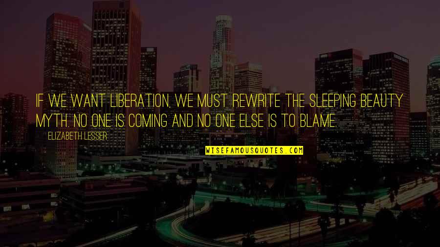 No One Else To Blame Quotes By Elizabeth Lesser: If we want liberation, we must rewrite the No One Else To Blame Quotes By Elizabeth Lesser: If we want liberation, we must rewrite the