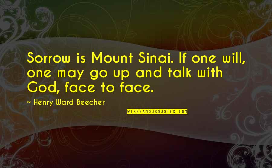 No One Else To Blame Quotes By Henry Ward Beecher: Sorrow is Mount Sinai. If one will, one