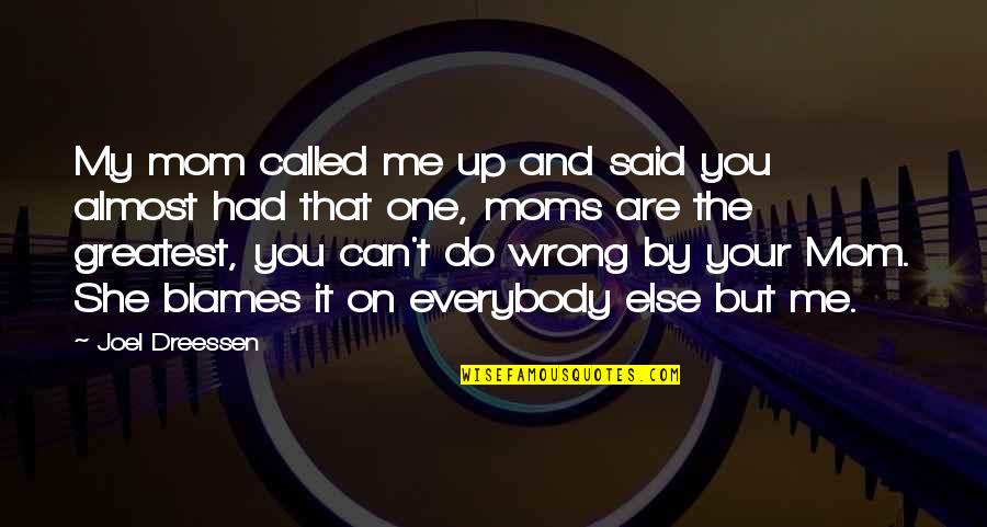 No One Else To Blame Quotes By Joel Dreessen: My mom called me up and said you