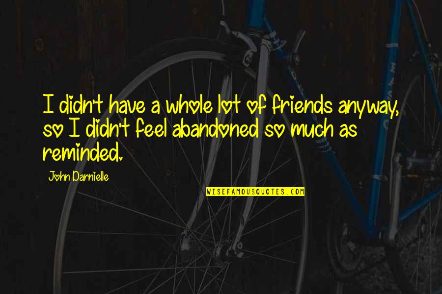 No One Else To Blame Quotes By John Darnielle: I didn't have a whole lot of friends