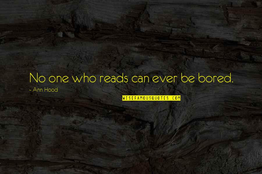 No One Ever Quotes By Ann Hood: No one who reads can ever be bored.