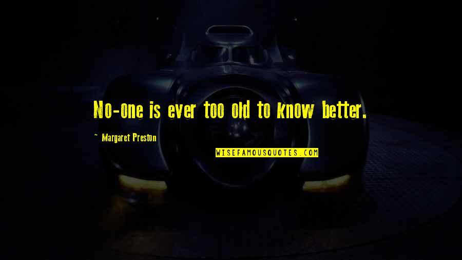 No One Ever Quotes By Margaret Preston: No-one is ever too old to know better.