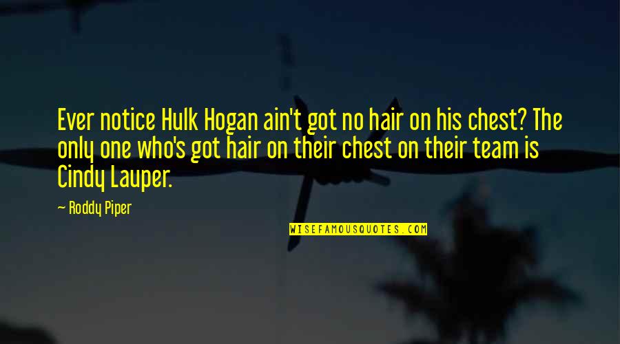 No One Ever Quotes By Roddy Piper: Ever notice Hulk Hogan ain't got no hair