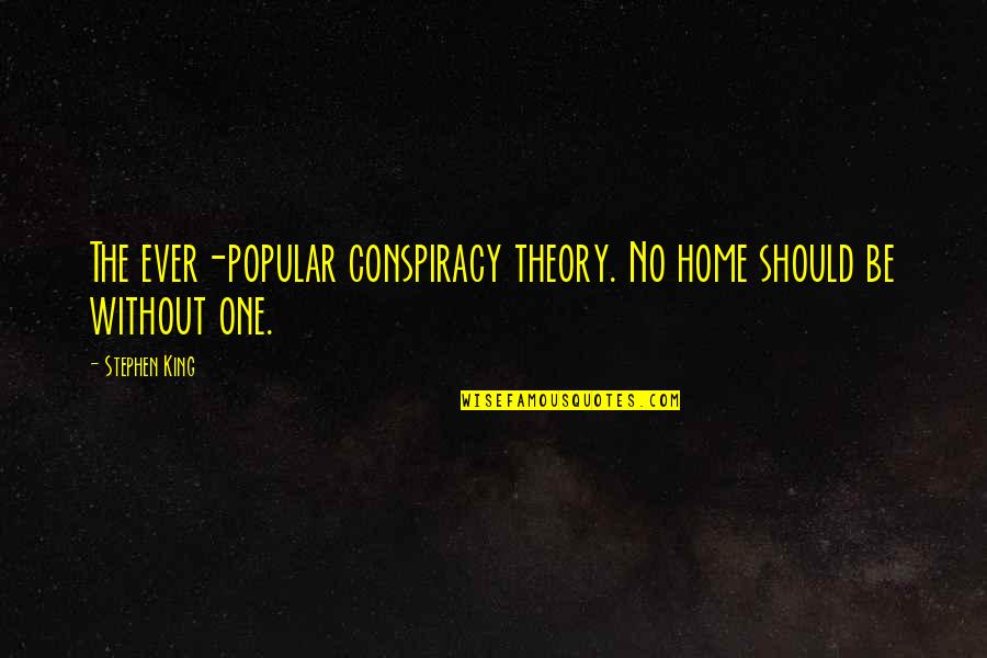 No One Ever Quotes By Stephen King: The ever-popular conspiracy theory. No home should be