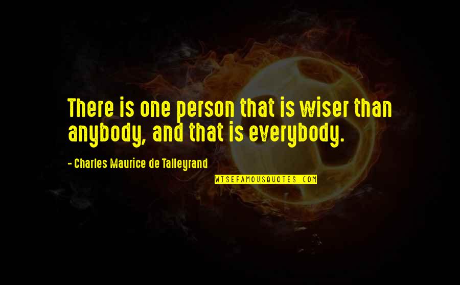 No One Feels Your Pain Quotes By Charles Maurice De Talleyrand: There is one person that is wiser than No One Feels Your Pain Quotes By Charles Maurice De Talleyrand: There is one person that is wiser than