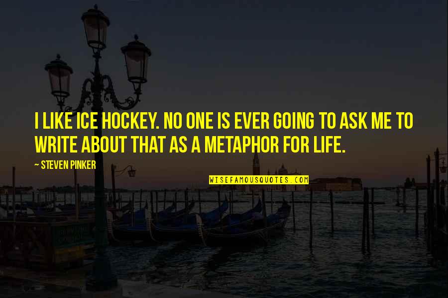 No One For Me Quotes By Steven Pinker: I like ice hockey. No one is ever No One For Me Quotes By Steven Pinker: I like ice hockey. No one is ever