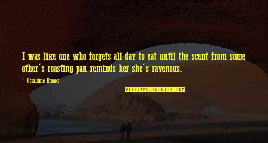 No One Forgets Quotes By Geraldine Brooks: I was like one who forgets all day
