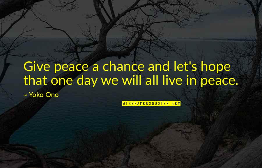 No One Giving You A Chance Quotes By Yoko Ono: Give peace a chance and let's hope that