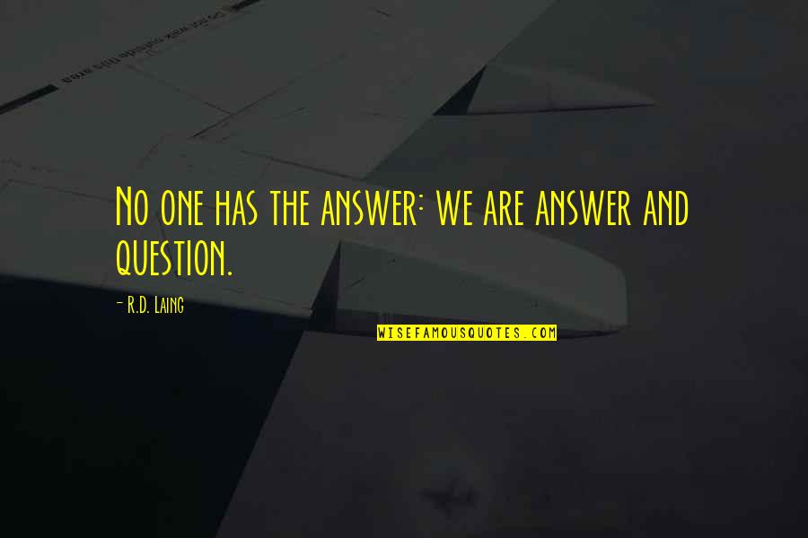 No One Has All The Answers Quotes By R.D. Laing: No one has the answer: we are answer No One Has All The Answers Quotes By R.D. Laing: No one has the answer: we are answer