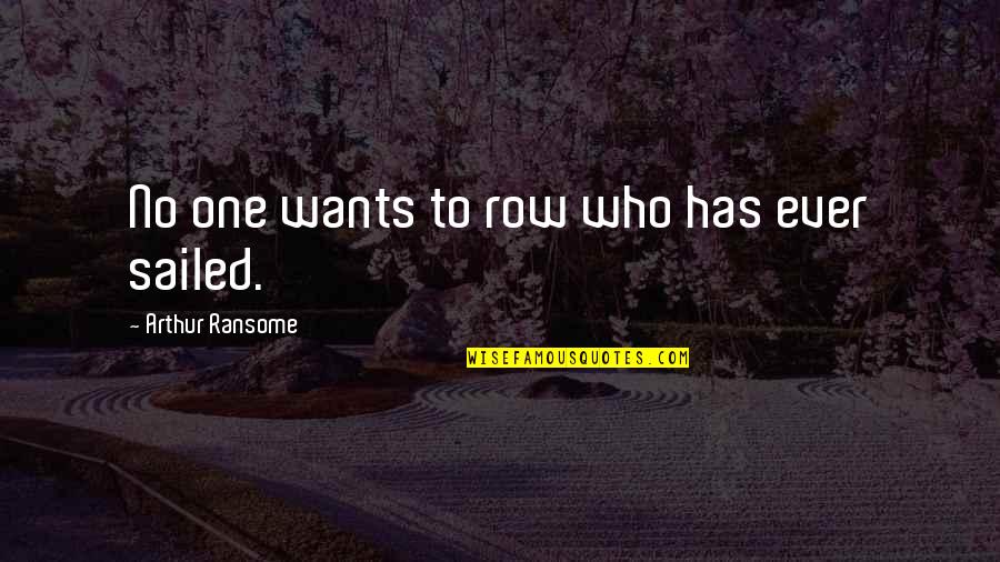 No One Has Ever Quotes By Arthur Ransome: No one wants to row who has ever No One Has Ever Quotes By Arthur Ransome: No one wants to row who has ever