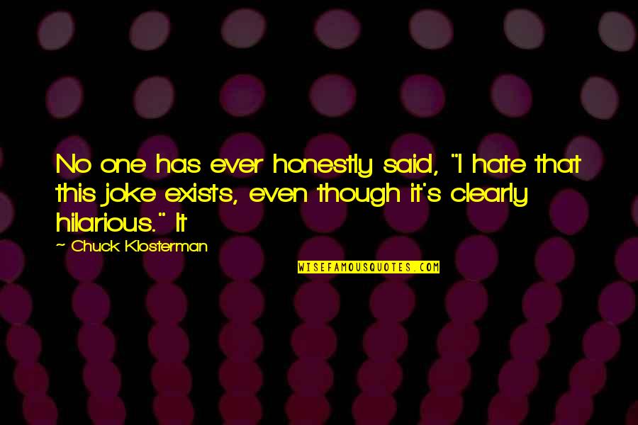 No One Has Ever Quotes By Chuck Klosterman: No one has ever honestly said, "I hate No One Has Ever Quotes By Chuck Klosterman: No one has ever honestly said, "I hate