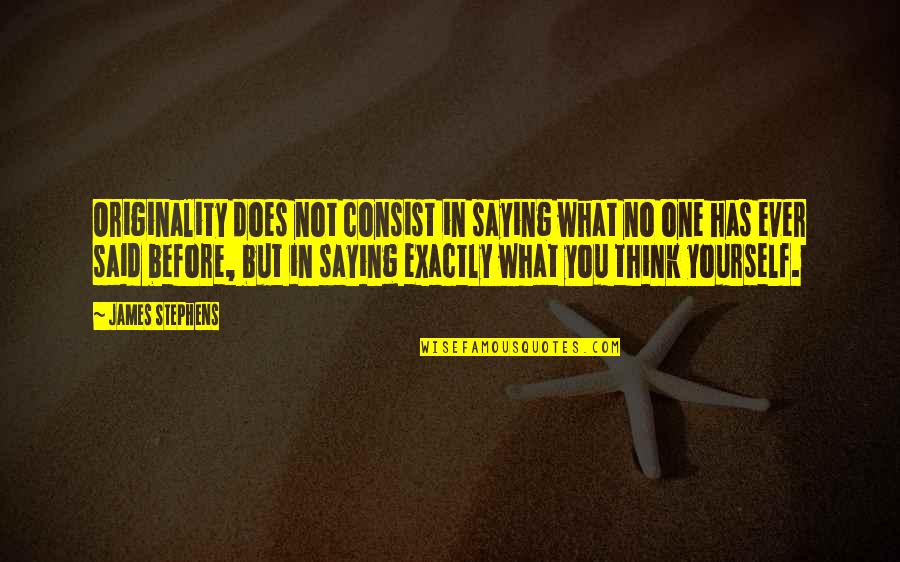 No One Has Ever Quotes By James Stephens: Originality does not consist in saying what no No One Has Ever Quotes By James Stephens: Originality does not consist in saying what no