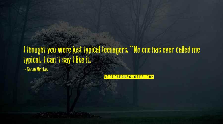 No One Has Ever Quotes By Sarah Nicolas: I thought you were just typical teenagers."No one