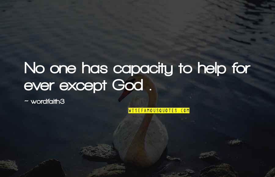 No One Has Ever Quotes By Wordfaith3: No one has capacity to help for ever No One Has Ever Quotes By Wordfaith3: No one has capacity to help for ever