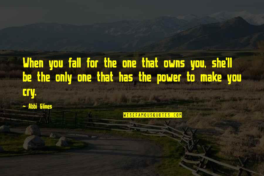 No One Has Power Over You Quotes By Abbi Glines: When you fall for the one that owns