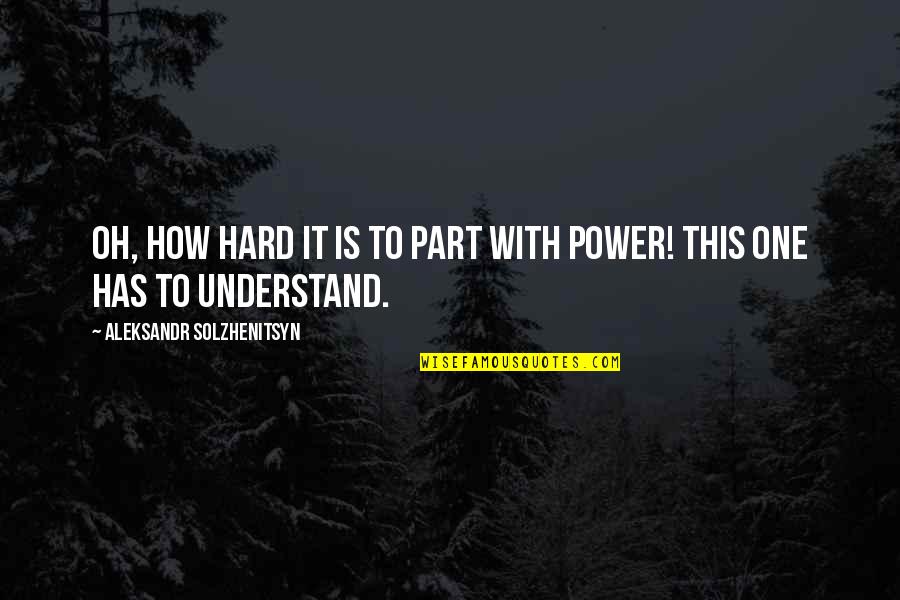 No One Has Power Over You Quotes By Aleksandr Solzhenitsyn: Oh, how hard it is to part with