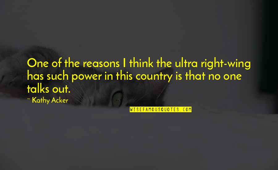 No One Has Power Over You Quotes By Kathy Acker: One of the reasons I think the ultra