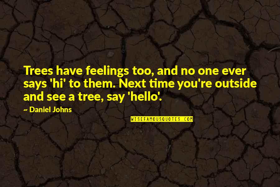 No One Have Time Quotes By Daniel Johns: Trees have feelings too, and no one ever No One Have Time Quotes By Daniel Johns: Trees have feelings too, and no one ever