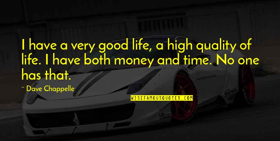 No One Have Time Quotes By Dave Chappelle: I have a very good life, a high No One Have Time Quotes By Dave Chappelle: I have a very good life, a high
