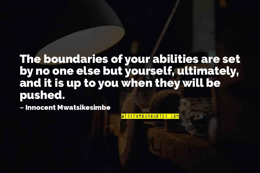 No One Help Quotes By Innocent Mwatsikesimbe: The boundaries of your abilities are set by