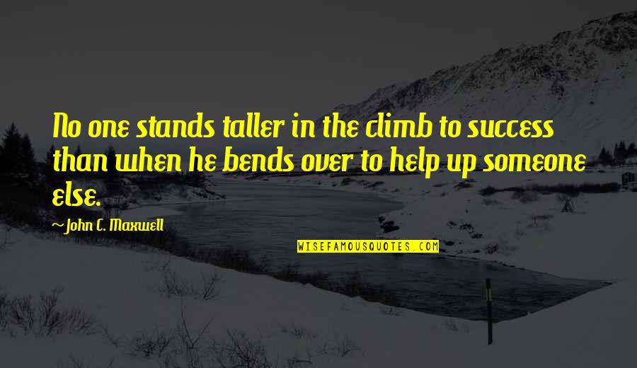 No One Help Quotes By John C. Maxwell: No one stands taller in the climb to