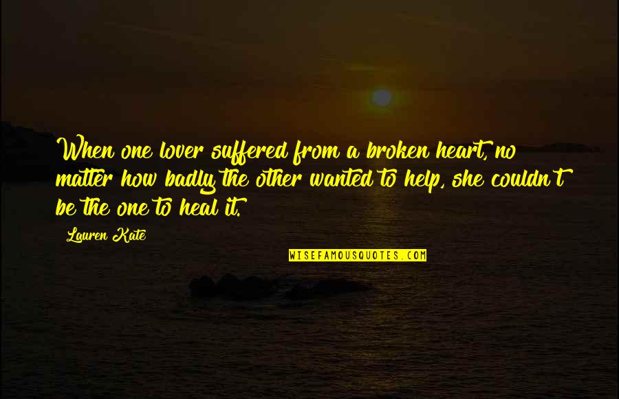 No One Help Quotes By Lauren Kate: When one lover suffered from a broken heart,