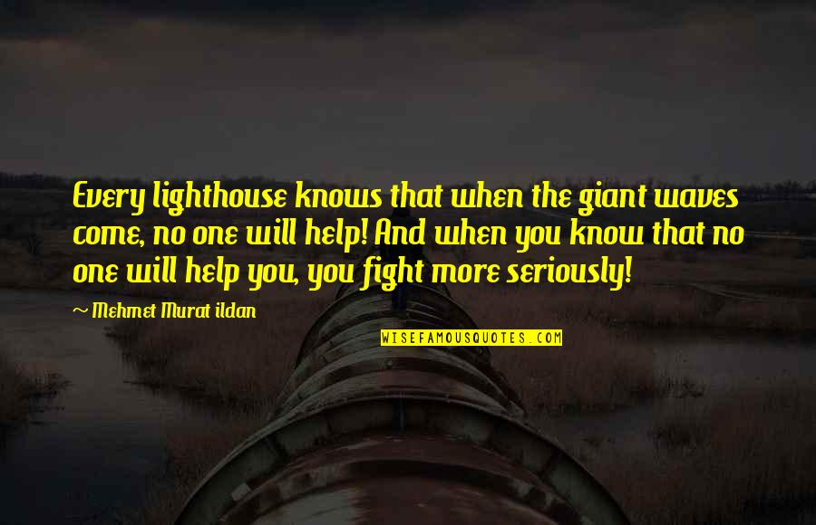 No One Help Quotes By Mehmet Murat Ildan: Every lighthouse knows that when the giant waves