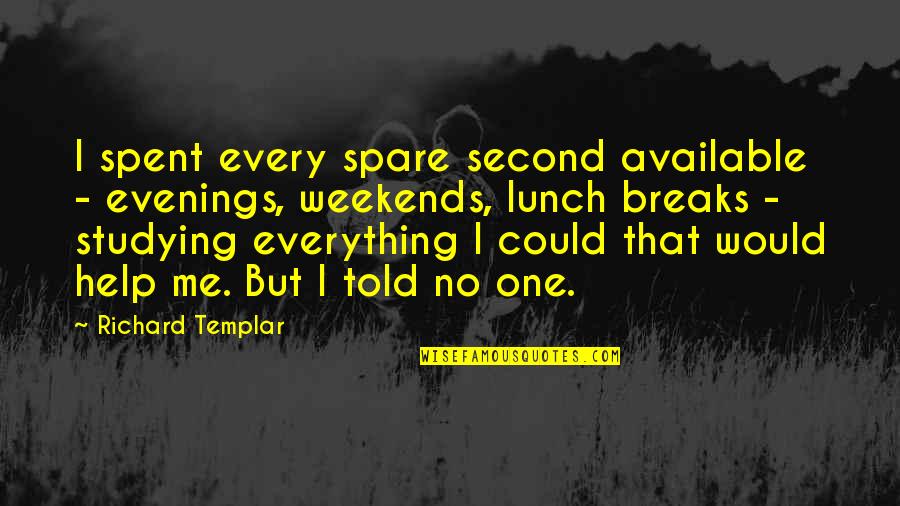 No One Help Quotes By Richard Templar: I spent every spare second available - evenings,