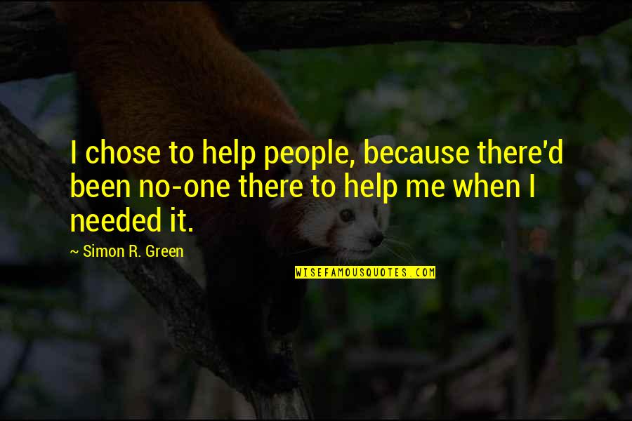 No One Help Quotes By Simon R. Green: I chose to help people, because there'd been