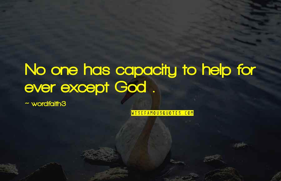 No One Help Quotes By Wordfaith3: No one has capacity to help for ever