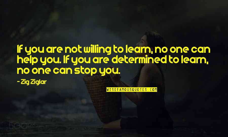 No One Help Quotes By Zig Ziglar: If you are not willing to learn, no