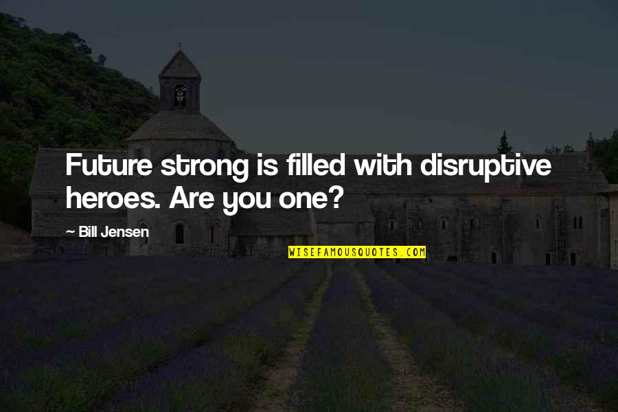 No One Help U Quotes By Bill Jensen: Future strong is filled with disruptive heroes. Are