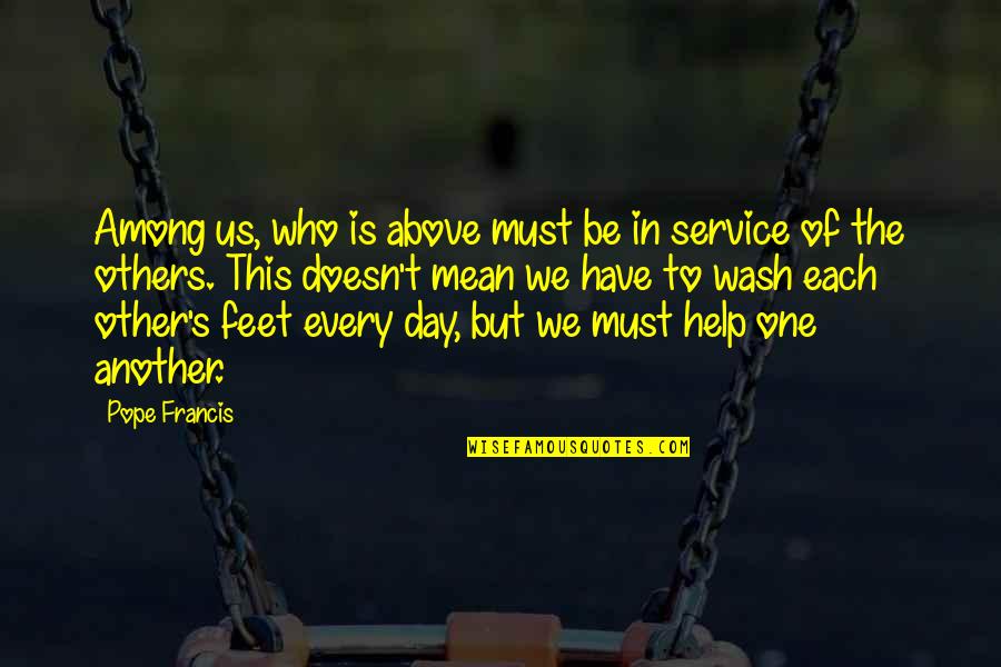 No One Help U Quotes By Pope Francis: Among us, who is above must be in