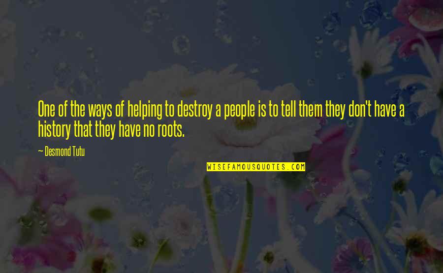 No One Helping Quotes By Desmond Tutu: One of the ways of helping to destroy