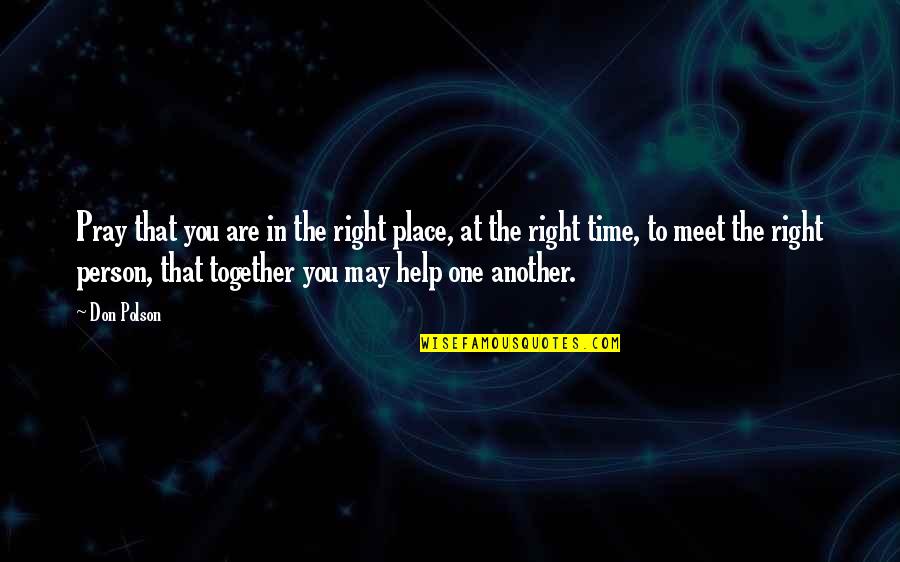 No One Helping Quotes By Don Polson: Pray that you are in the right place,