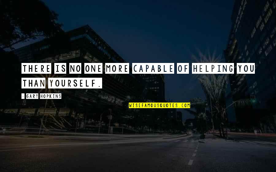 No One Helping Quotes By Gary Hopkins: There is no one more capable of helping