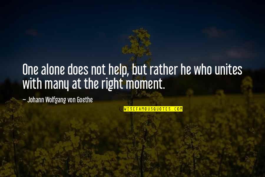No One Helping Quotes By Johann Wolfgang Von Goethe: One alone does not help, but rather he