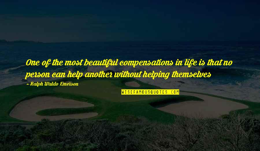 No One Helping Quotes By Ralph Waldo Emerson: One of the most beautiful compensations in life