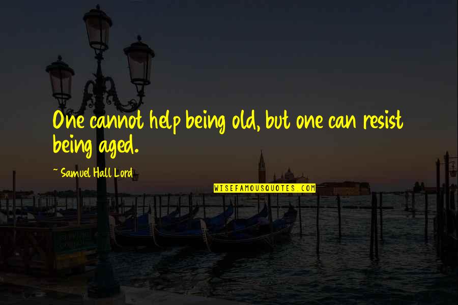 No One Helping Quotes By Samuel Hall Lord: One cannot help being old, but one can
