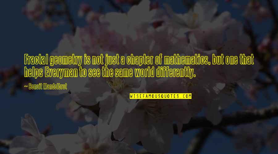 No One Helps You Quotes By Benoit Mandelbrot: Fractal geometry is not just a chapter of No One Helps You Quotes By Benoit Mandelbrot: Fractal geometry is not just a chapter of