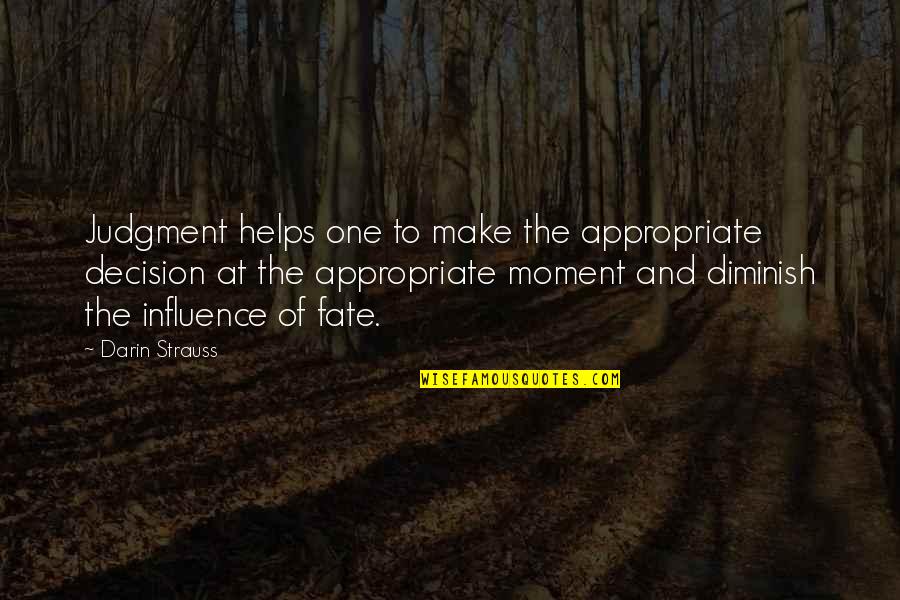 No One Helps You Quotes By Darin Strauss: Judgment helps one to make the appropriate decision No One Helps You Quotes By Darin Strauss: Judgment helps one to make the appropriate decision