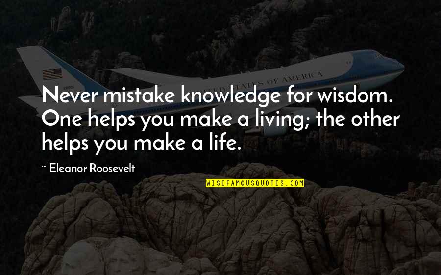 No One Helps You Quotes By Eleanor Roosevelt: Never mistake knowledge for wisdom. One helps you No One Helps You Quotes By Eleanor Roosevelt: Never mistake knowledge for wisdom. One helps you