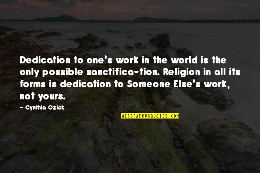 No One In This World Is Yours Quotes By Cynthia Ozick: Dedication to one's work in the world is