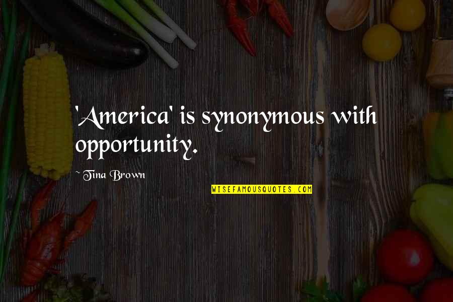 No One In This World Is Yours Quotes By Tina Brown: 'America' is synonymous with opportunity.