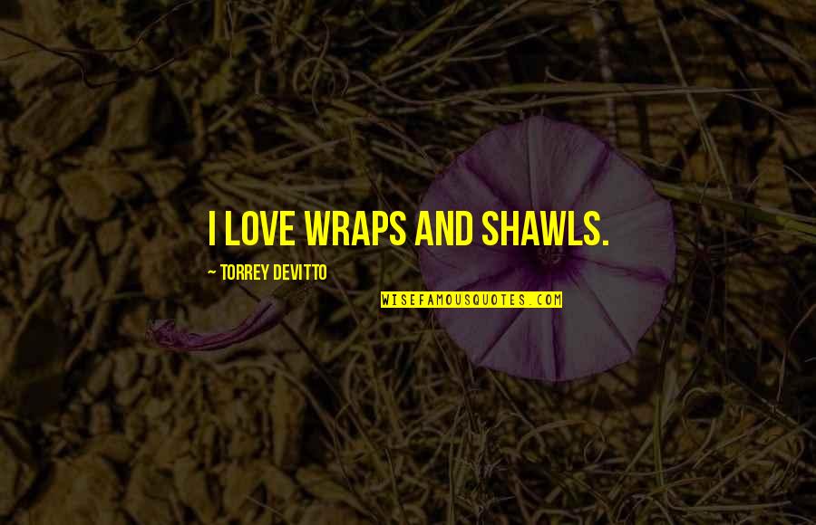 No One Is Above The Law Quotes By Torrey DeVitto: I love wraps and shawls.