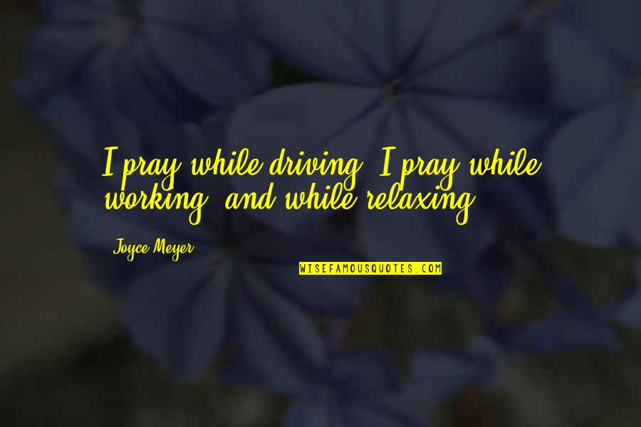 No One Is Better Than Others Quotes By Joyce Meyer: I pray while driving. I pray while working,