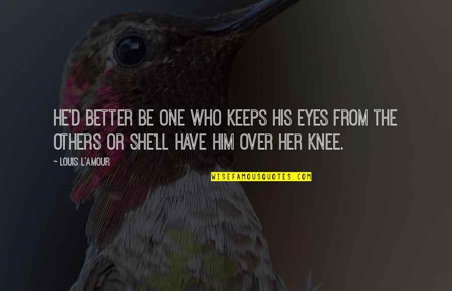 No One Is Better Than Others Quotes By Louis L'Amour: He'd better be one who keeps his eyes