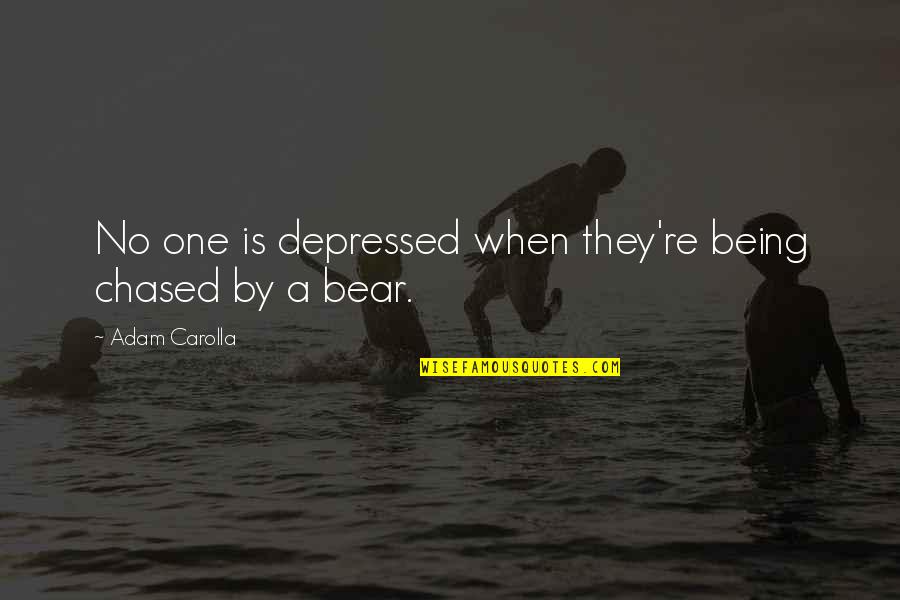 No One Is Born Great Quote Quotes By Adam Carolla: No one is depressed when they're being chased No One Is Born Great Quote Quotes By Adam Carolla: No one is depressed when they're being chased