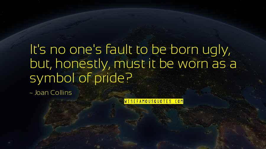 No One Is Born Ugly Quotes By Joan Collins: It's no one's fault to be born ugly,